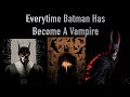 Everytime Batman Has Become A Vampire