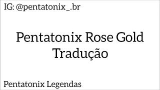 Tradução Pentatonix Rose Gold  (PT/BR)
