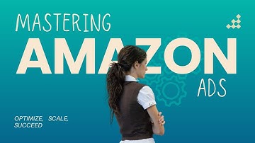 Mastering Amazon Ads: Optimize, Scale, Succeed