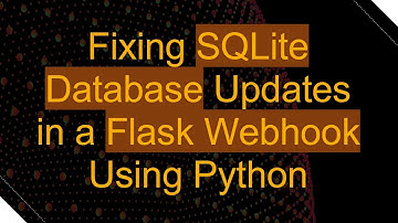 Fixing SQLite Database Updates in a Flask Webhook Using Python