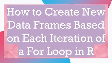 How to Create New Data Frames Based on Each Iteration of a For Loop in R