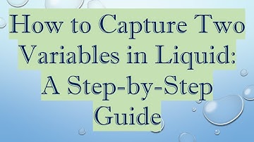 How to Capture Two Variables in Liquid: A Step-by-Step Guide