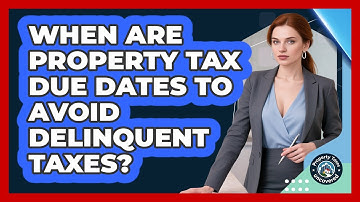 When Are Property Tax Due Dates To Avoid Delinquent Taxes? - Property Taxes Uncovered