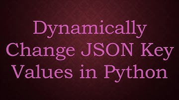 Dynamically Change JSON Key Values in Python
