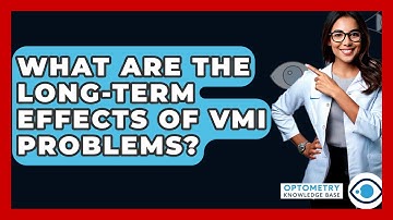 What Are The Long-Term Effects Of VMI Problems? - Optometry Knowledge Base