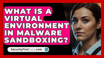 What Is A Virtual Environment In Malware Sandboxing? - SecurityFirstCorp.com