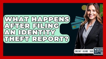 What Happens After Filing An Identity Theft Report? - CreditGuide360.com