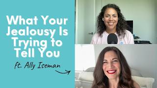 What Your Jealousy Is Trying to Tell You ft Ally Iseman
