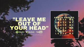 Armon Hassan - LEAVE ME (OUT OF YOUR HEAD)