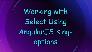Working with Select Using AngularJS's ng-options