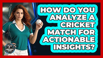 How Do You Analyze A Cricket Match For Actionable Insights? - Go-To Cricket Guide