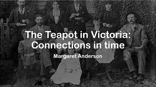 The Teapot in Victoria: Connections in Time