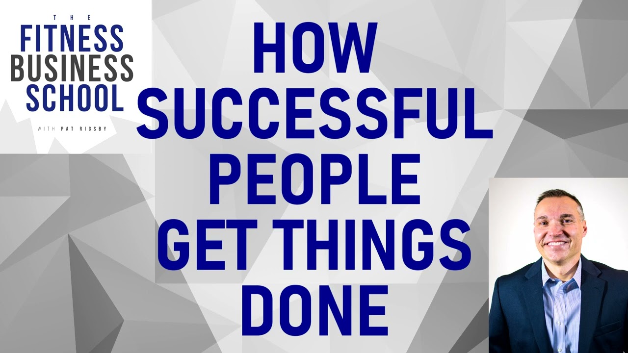 Pat Rigsby - Fitness Business School - 309 - How Successful People Get Things Done