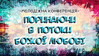 Молодіжна конференція "ПОРИНАЮЧИ В ПОТОКИ БОЖОЇ ЛЮБОВІ" 18.08.23_16:00