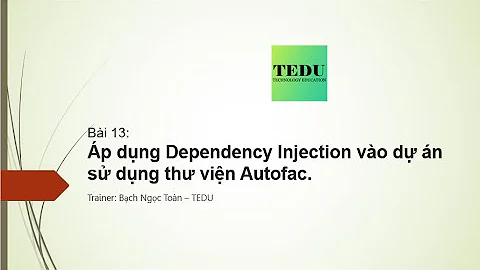 Bài 13: Sử dụng Autofac để triển khai Dependency Injection trong dự án