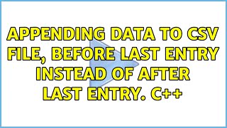 Appending data to csv file, before last entry instead of after last entry. C++