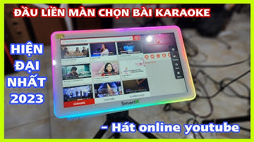 Đầu Smartk liền màn 18,5inh. Karaoke online youtube hiện đại nhất 2023
