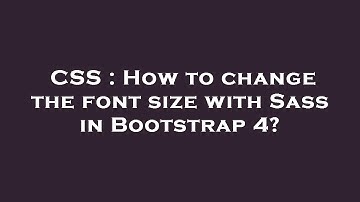 CSS : How to change the font size with Sass in Bootstrap 4?