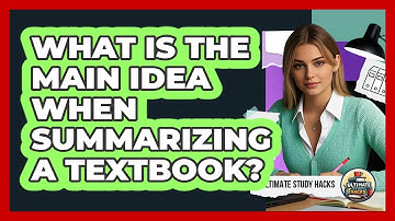 What Is The Main Idea When Summarizing A Textbook? - Ultimate Study Hacks