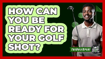 How Can You Be Ready for Your Golf Shot?