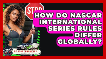 How Do NASCAR International Series Rules Differ Globally? - Pit Stop Chronicles