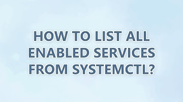 How to list all enabled services from systemctl? (9 SOLUTIONS!!)