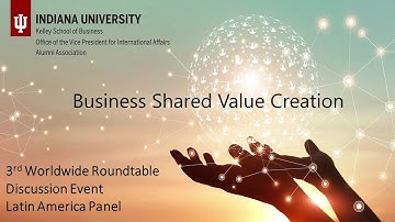 Kelley Worldwide Roundtable Discussion: Business Shared Value Creation - Latin American Panel