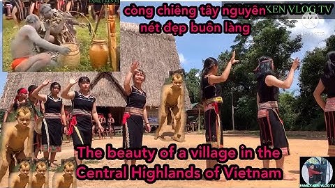 Gong dance the beauty of villages in the Central Highlands of Vietnam