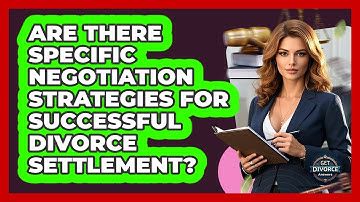 Are There Specific Negotiation Strategies For Successful Divorce Settlement? - Get Divorce Answers