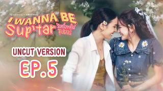 วันหนึ่งจะเป็นซุปตาร์ I WANNA BE SUP'TAR | EP.5 [UNCUT VERSION]