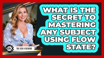 What Is The Secret To Mastering Any Subject Using Flow State? - The Gen X Rewind