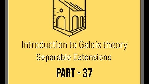 Introduction to Galois Theory - Separable Extensions - Part 37