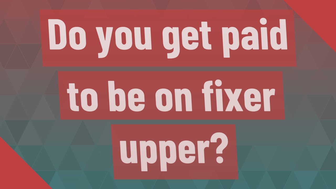 Do You Get Paid To Be On Fixer Upper?