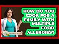 How Do You Cook For A Family With Multiple Food Allergies? - Your Nutrition Network