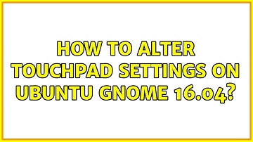 Ubuntu: How to alter touchpad settings on Ubuntu GNOME 16.04?