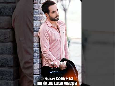 Murat Korkmaz-Kimlere kurban olmuşum