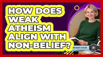 How Does Weak Atheism Align With Non-Belief?