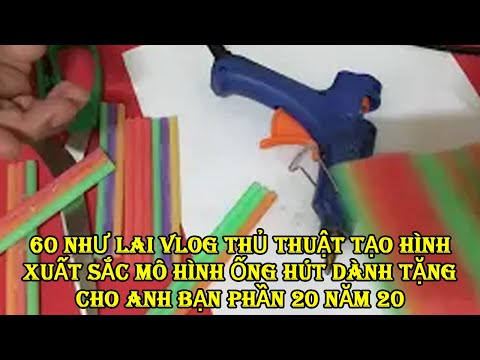 60  Như Lai Vlog  Thủ thuật tạo hình  xuất sắc mô hình ống hút dành tặng cho  anh bạn phần 20 năm 20
