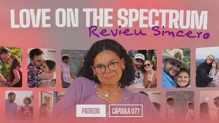 Revieu Sincero: Love On The Spectrum | CÁPSULA 077