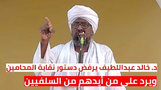 الشيخ د. خالد عبداللطيف يرفض دستور نقابة المحامين ويرد على أيدهم من السلفيين