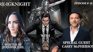 RE-IGKNIGHT! Episode 18 Featuring Special Guest Casey McPherson