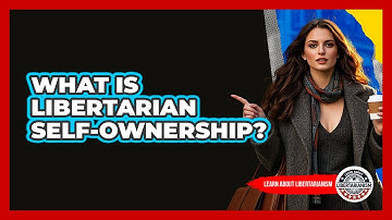What Is Libertarian Self-ownership? - Learn About Libertarianism