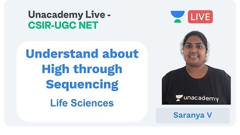 Understand  High through Sequencing | Life Sciences | Unacademy Live - CSIR UGC NET |   Saranya v