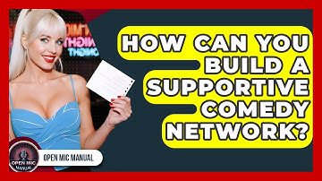 How Can You Build A Supportive Comedy Network? - Open Mic Manual