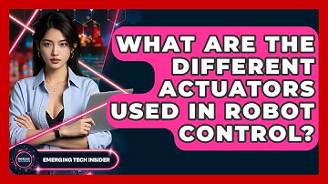 What Are The Different Actuators Used In Robot Control? - Emerging Tech Insider