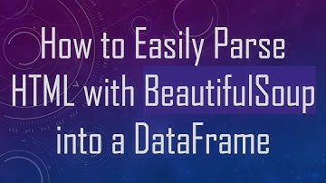 How to Easily Parse HTML with BeautifulSoup into a DataFrame