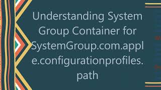 Understanding System Group Container for SystemGroup.com.apple.configurationprofiles.path
