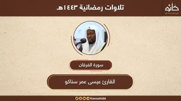 القارئ عيسى عمر سناكو | سورة الفرقان | تلاوات رمضانية ١٤٤٣هـ