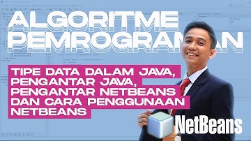 Algoritme Pemrograman - Tipe Data, Pengantar Java, Pengantar Netbeans & Cara Penggunaan Netbeans