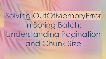 Solving OutOfMemoryError in Spring Batch: Understanding Pagination and Chunk Size